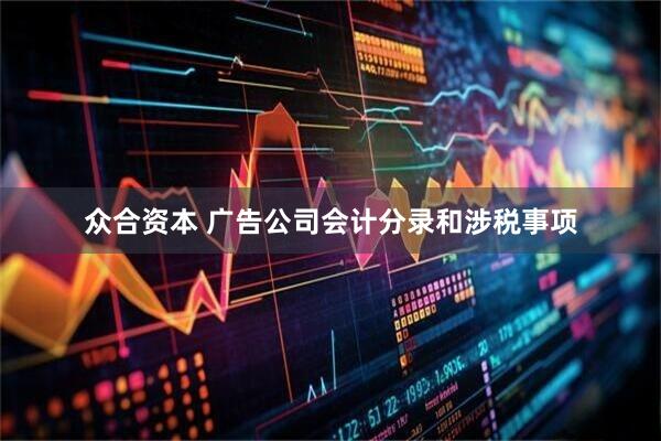 众合资本 广告公司会计分录和涉税事项